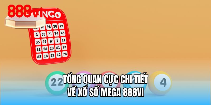 Tổng quan cực chi tiết về xổ số mega 888VI