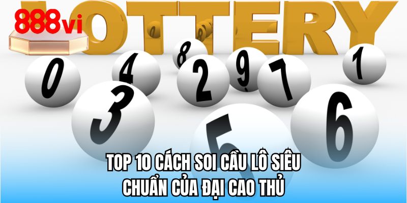 Top 10 cách soi cầu lô siêu chuẩn của đại cao thủ